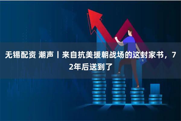 无锡配资 潮声丨来自抗美援朝战场的这封家书，72年后送到了