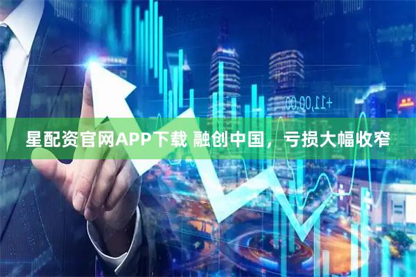 星配资官网APP下载 融创中国，亏损大幅收窄